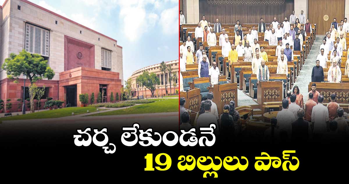 చర్చ లేకుండనే 19 బిల్లులు పాస్