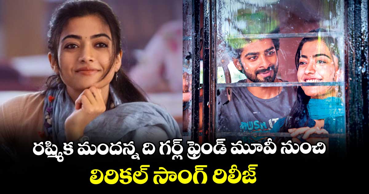 రష్మిక మందన్న ది గర్ల్ ఫ్రెండ్ మూవీ నుంచి లిరికల్ సాంగ్ రిలీజ్