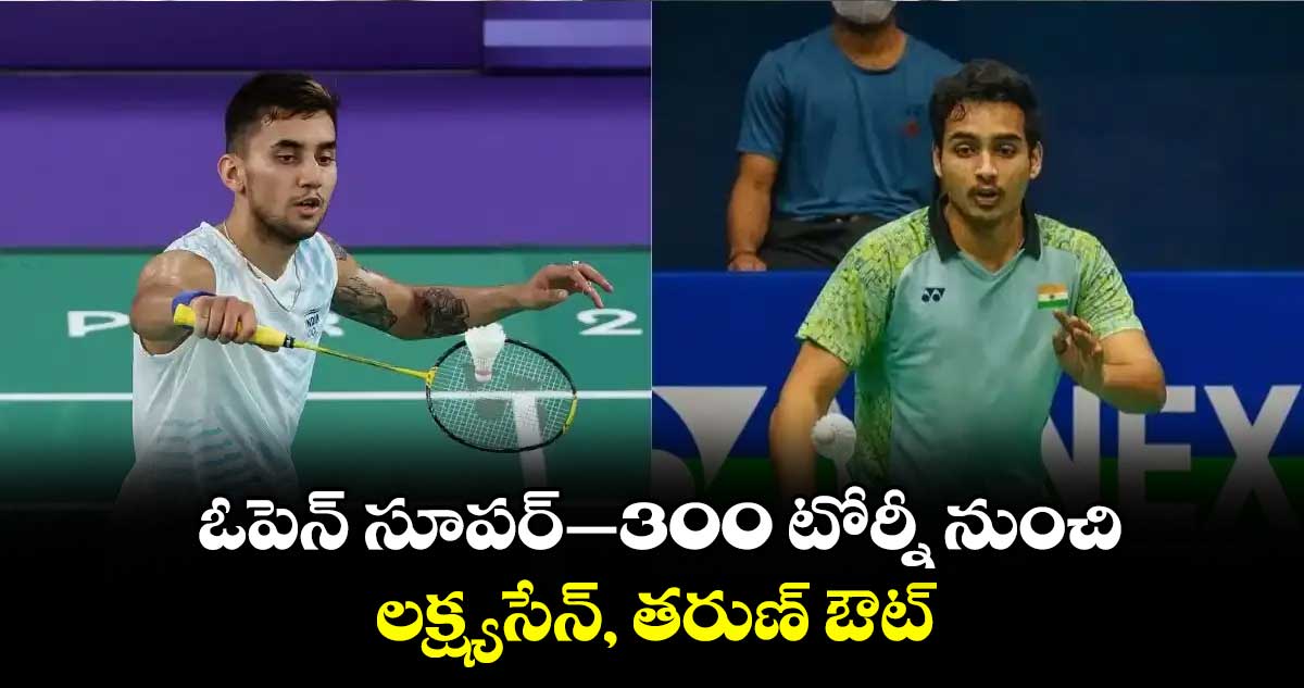 ఓపెన్ సూపర్–300 టోర్నీ నుంచి లక్ష్యసేన్, తరుణ్ ఔట్
