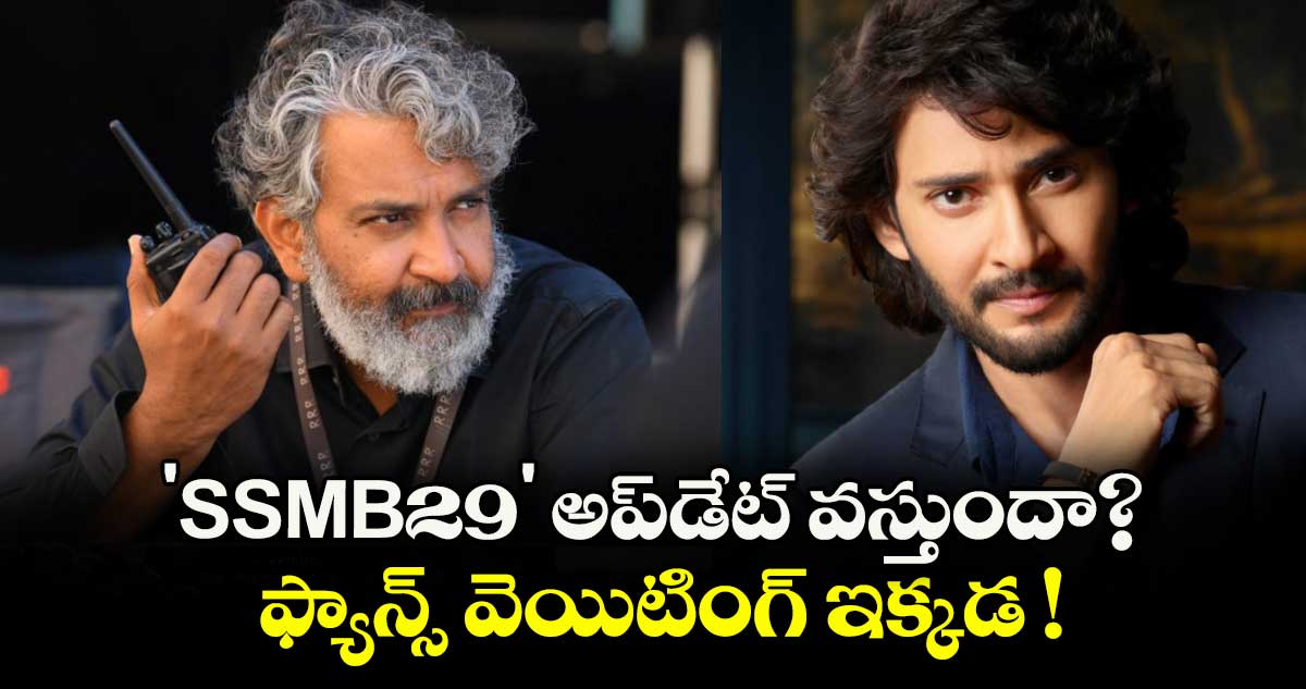 Mahesh Babu :  'SSMB29' అప్‌డేట్ వస్తుందా?...  ఫ్యాన్స్ వెయిటింగ్ ఇక్కడ !