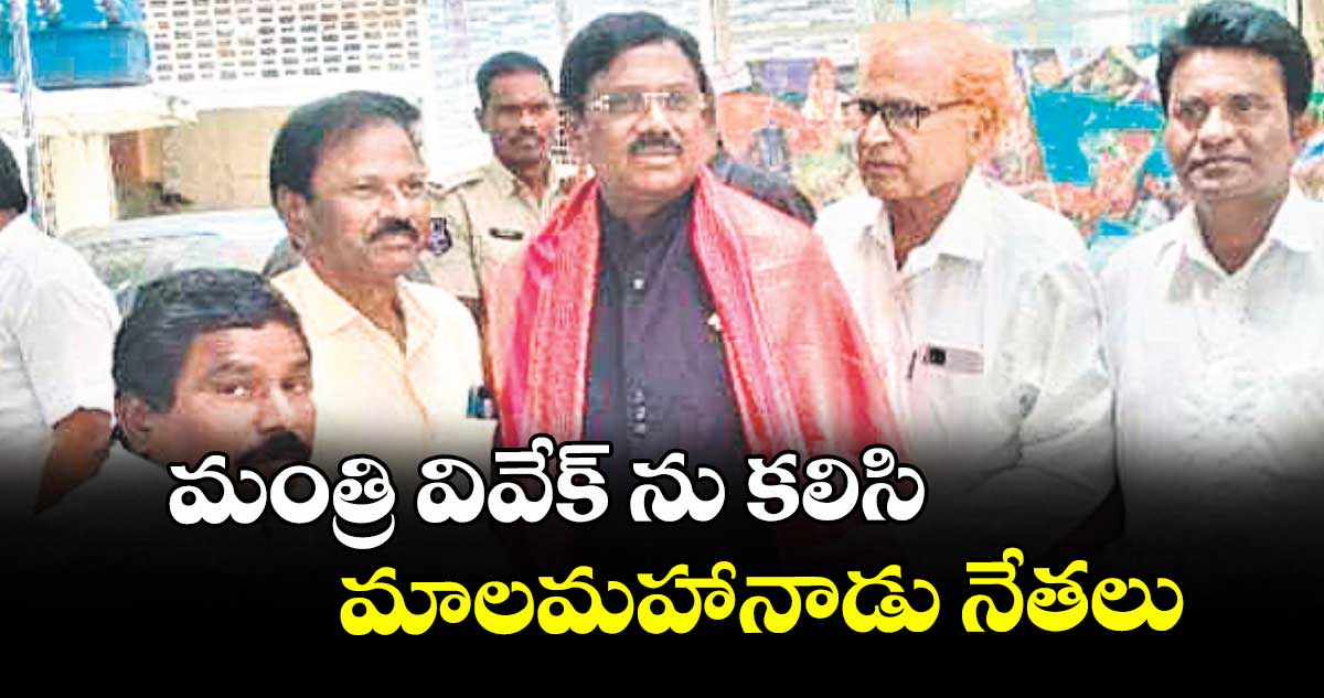 మంత్రి వివేక్ ను కలిసి మాలమహానాడు నేతలు
