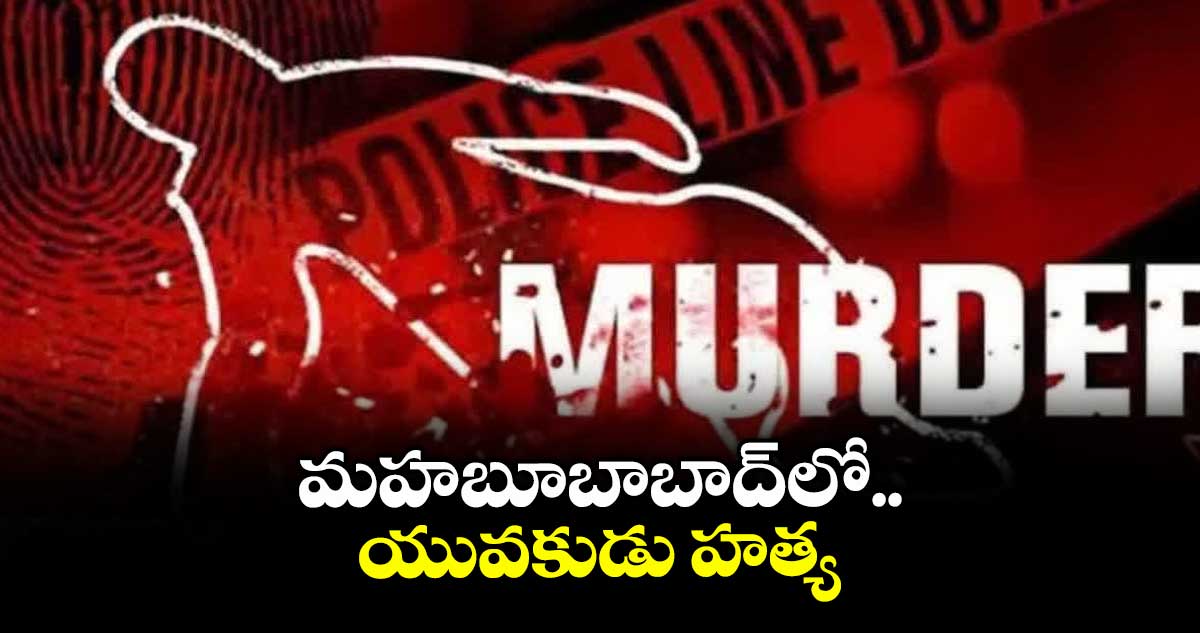 మహబూబాబాద్లో యువకుడు హత్య