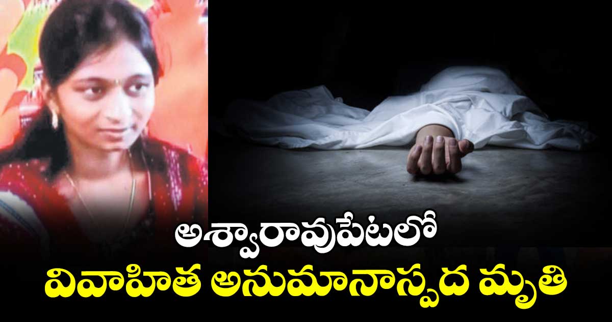 అశ్వారావుపేటలో వివాహిత అనుమానాస్పద మృతి