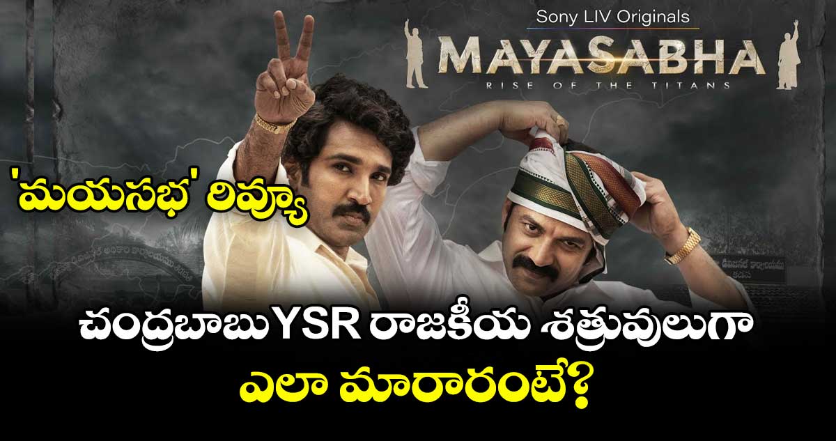 Mayasabha X Review : 'మయసభ' రివ్యూ: చంద్రబాబు-YSR రాజకీయ శత్రువులుగా ఎలా మారారంటే?