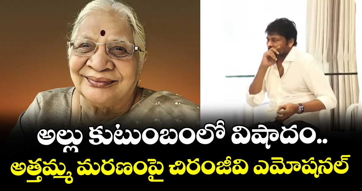 Chiranjeevi: అల్లు కుటుంబంలో విషాదం.. అత్తమ్మ మరణంపై చిరంజీవి ఎమోషనల్