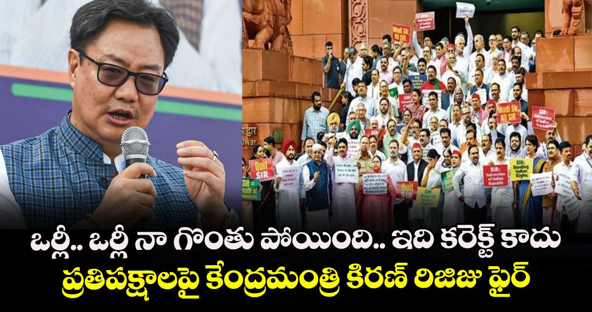 ఒర్లీ.. ఒర్లీ నా గొంతు పోయింది.. ఇది కరెక్ట్ కాదు: ప్రతిపక్షాలపై కేంద్రమంత్రి కిరణ్ రిజిజు ఫైర్