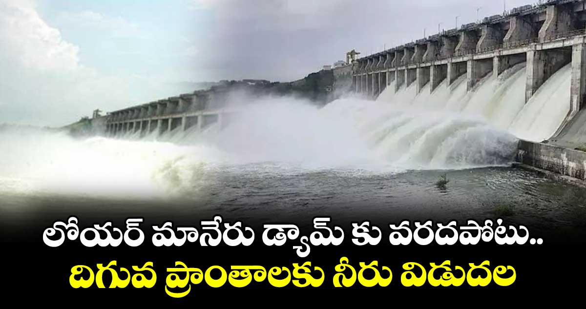 లోయర్ మానేరు డ్యామ్ కు వరదపోటు..దిగువ ప్రాంతాలకు నీరు విడుదల