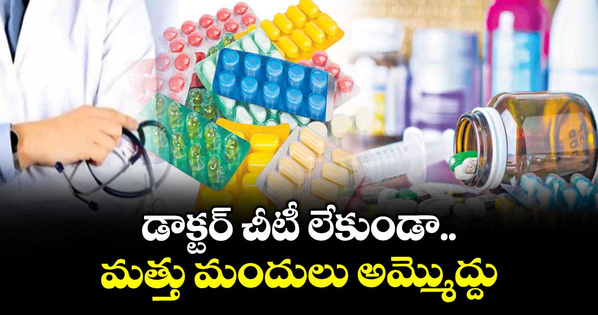 డాక్టర్ చీటీ లేకుండా మత్తు మందులు అమ్మొద్దు
