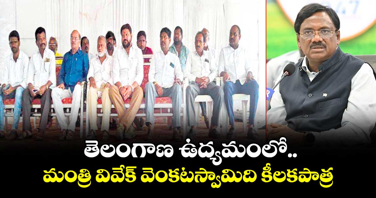 తెలంగాణ ఉద్యమంలో.. మంత్రి వివేక్ వెంకటస్వామిది కీలకపాత్ర