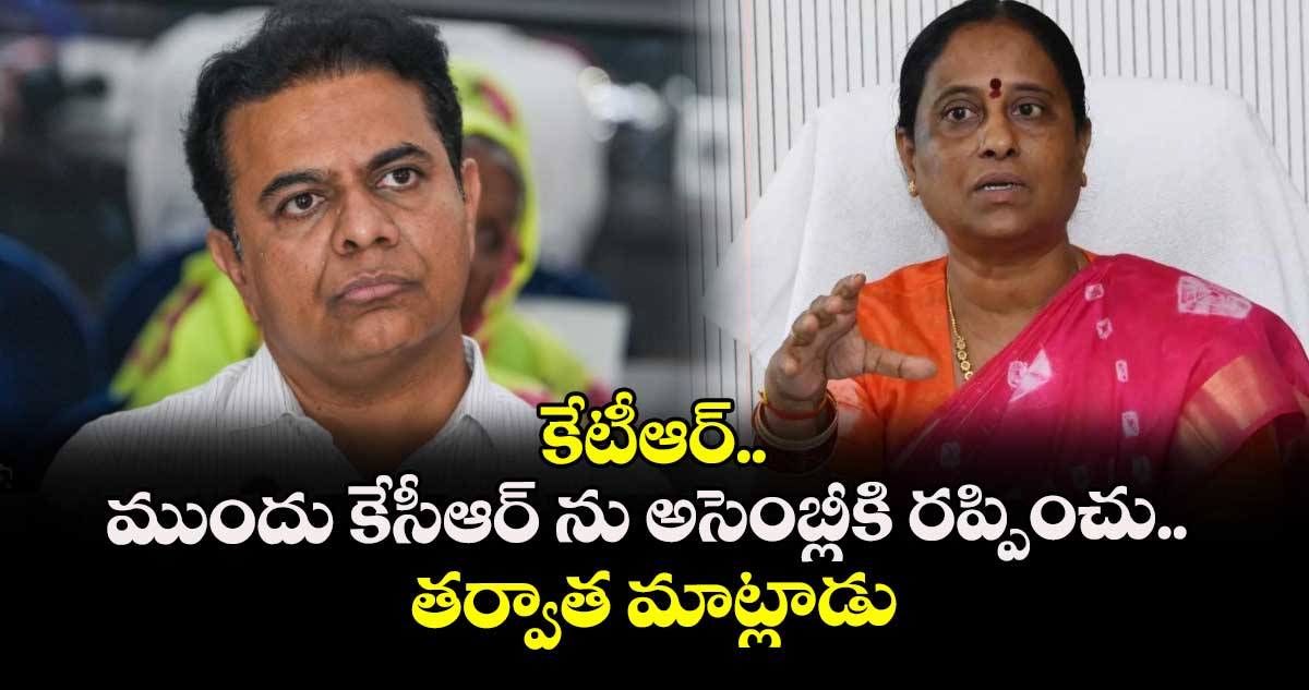 కేటీఆర్.. ముందు కేసీఆర్ ను అసెంబ్లీకి రప్పించు.. తర్వాత మాట్లాడు: మంత్రి కొండా సురేఖ 