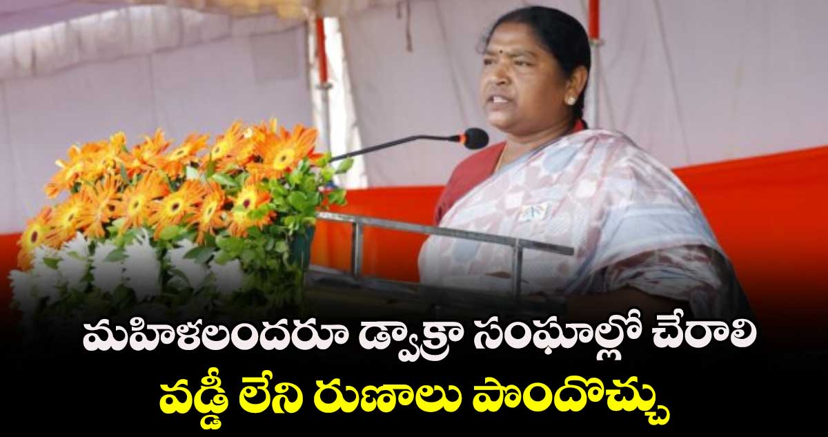 మహిళలందరూ డ్వాక్రా సంఘాల్లో చేరాలి... వడ్డీ లేని రుణాలు పొందొచ్చు: మంత్రి సీతక్క