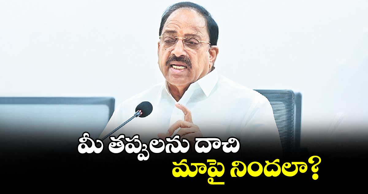 మీ తప్పులను దాచి.. మాపై నిందలా? : మంత్రి తుమ్మల నాగేశ్వర్ రావు