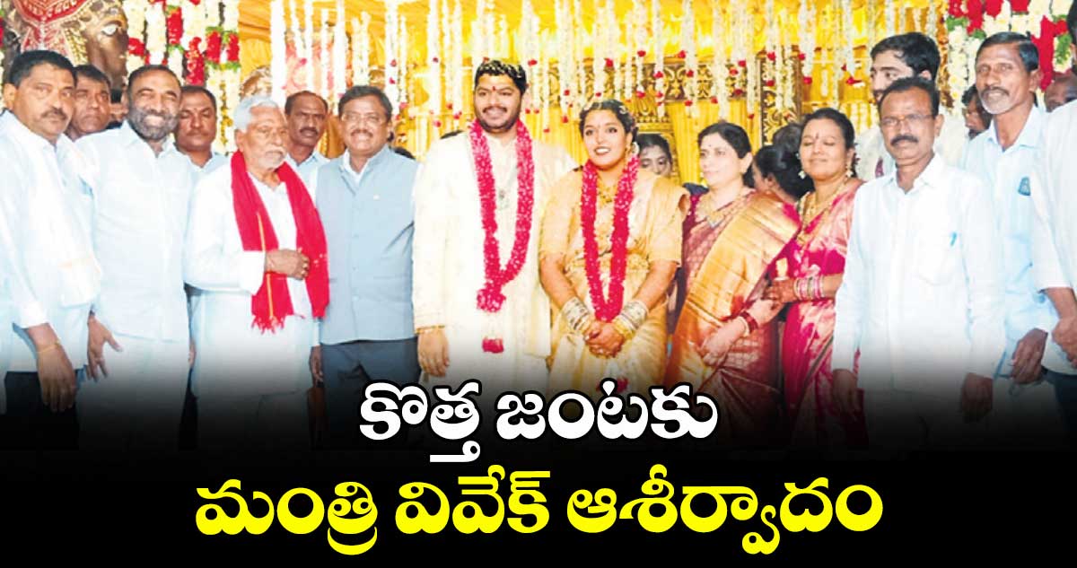 కొత్త జంటకు మంత్రి వివేక్‌‌‌‌‌‌‌‌‌‌‌‌‌‌‌‌ ఆశీర్వాదం 