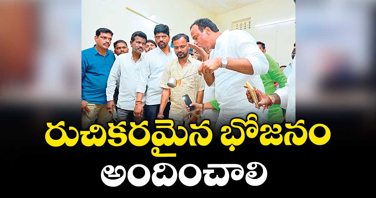 రుచికరమైన భోజనం అందించాలి : కోమటిరెడ్డి రాజగోపాల్ రెడ్డి