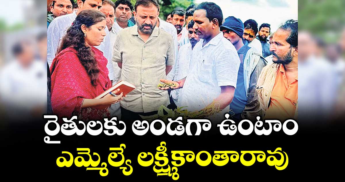 రైతులకు అండగా ఉంటాం ఎమ్మెల్యే లక్ష్మీకాంతారావు