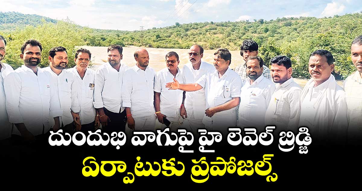దుందుభి వాగుపై హై లెవెల్ బ్రిడ్జి ఏర్పాటుకు ప్రపోజల్స్ : ఎమ్మెల్యే వంశీకృష్ణ