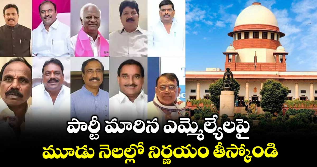 పార్టీ మారిన ఎమ్మెల్యేలపై..మూడు నెలల్లో నిర్ణయం తీస్కోండి