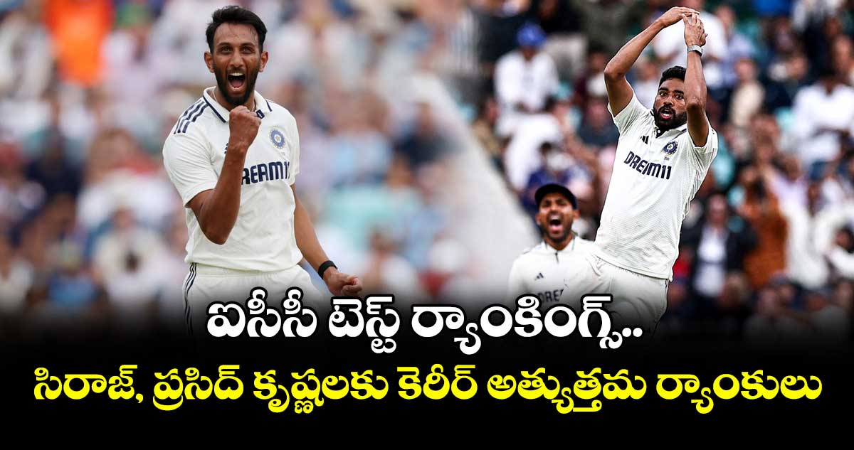 ICC bowling ranking: ఐసీసీ టెస్ట్ ర్యాంకింగ్స్.. సిరాజ్, ప్రసిద్ కృష్ణలకు కెరీర్ అత్యుత్తమ ర్యాంకులు