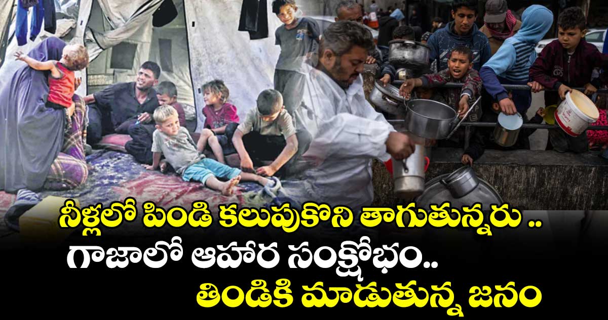 నీళ్లలో పిండి కలుపుకొని తాగుతున్నరు ..గాజాలో ఆహార సంక్షోభం.. తిండికి మాడుతున్న జనం