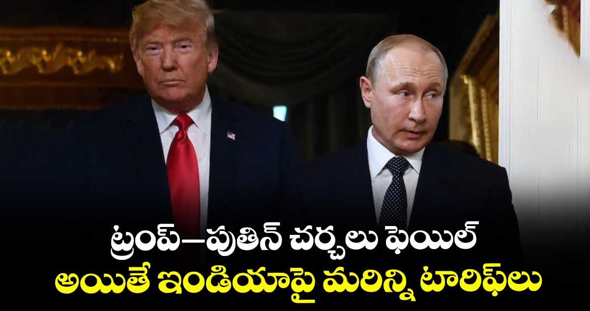 ట్రంప్–పుతిన్ చర్చలు ఫెయిల్ అయితే ఇండియాపై మరిన్ని టారిఫ్‎లు:  స్కాట్ బెసెంట్