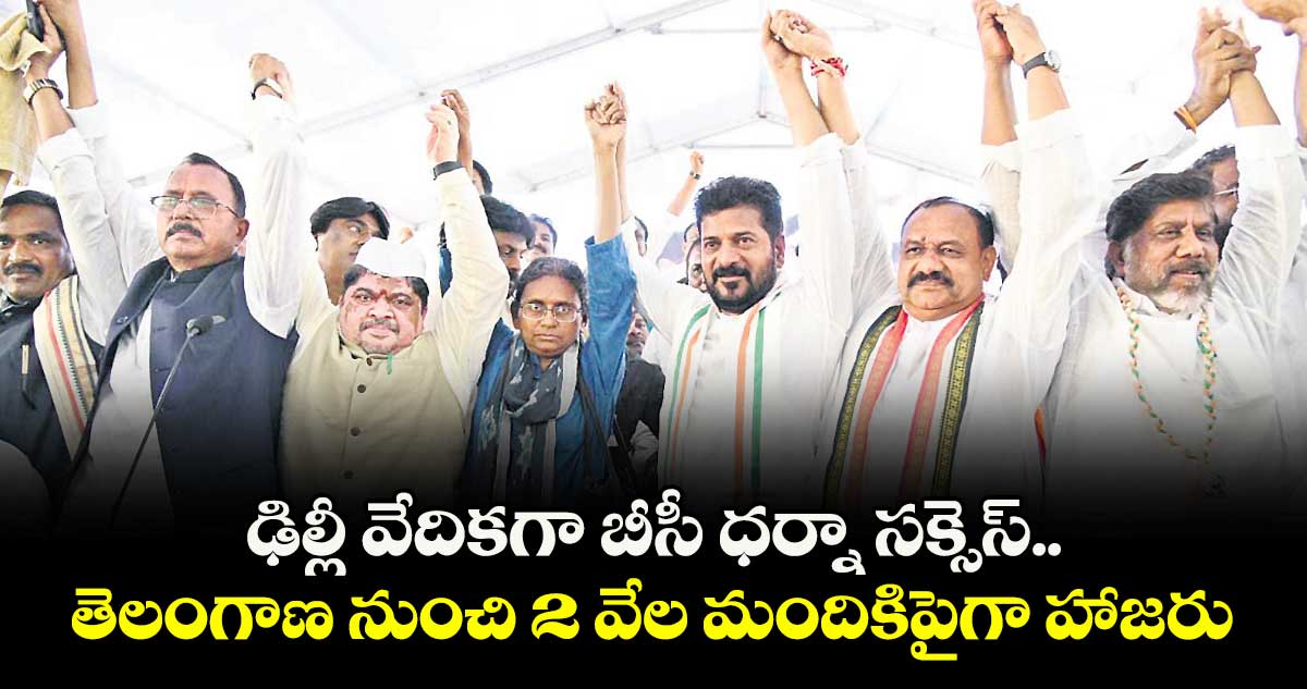 ఢిల్లీ వేదికగా బీసీ ధర్నా సక్సెస్..తెలంగాణ నుంచి 2 వేల మందికిపైగా హాజరు
