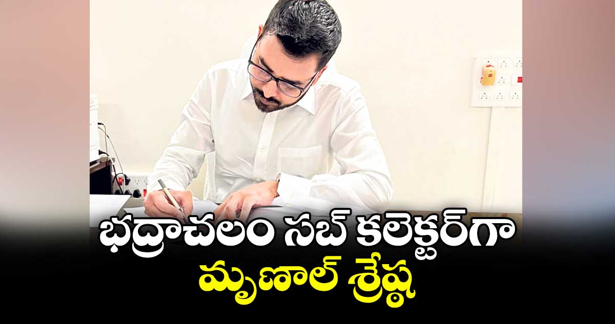  భద్రాచలం సబ్ కలెక్టర్గా మృణాల్ శ్రేష్ఠ