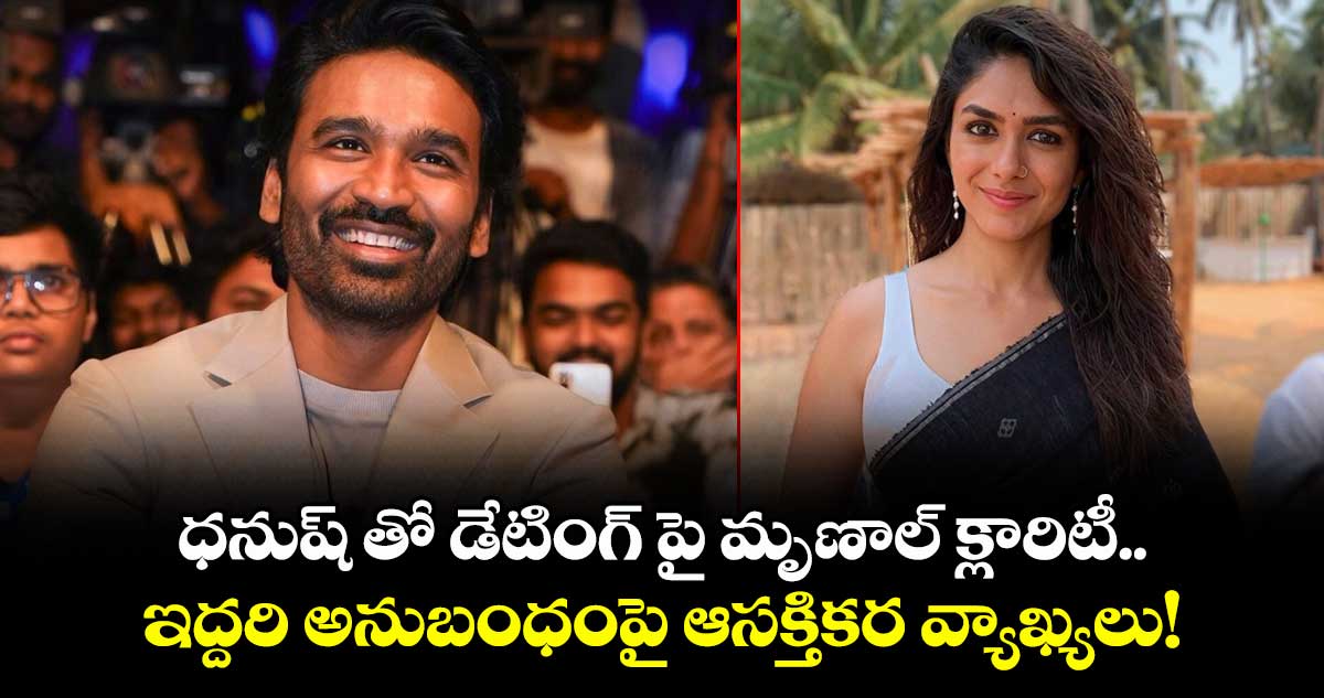 ధనుష్ తో డేటింగ్ పై మృణాల్ క్లారిటీ.. ఇద్దరి అనుబంధంపై ఆసక్తికర వ్యాఖ్యలు!