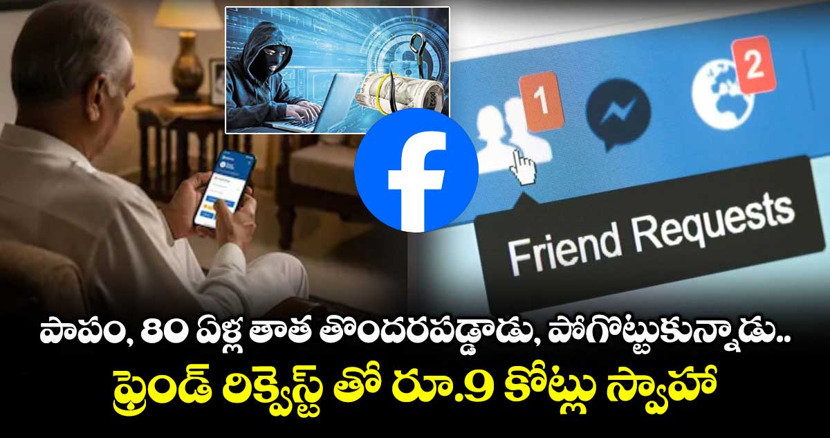 పాపం, 80 ఏళ్ల తాత తొందరపడ్డాడు, పోగొట్టుకున్నాడు.. ఫ్రెండ్ రిక్వెస్ట్ తో రూ.9 కోట్లు స్వాహా.. 