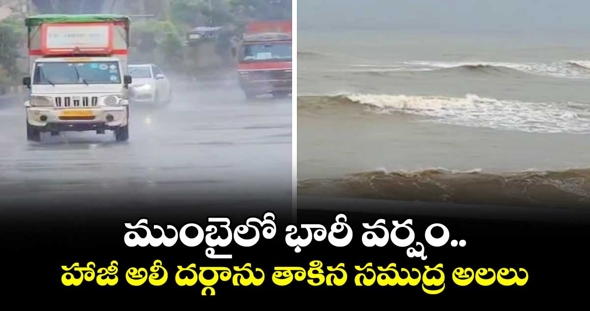 ముంబైలో భారీ వర్షం.. హాజీ అలీ దర్గాను తాకిన సముద్ర అలలు 