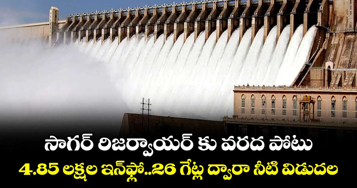 సాగర్‌‌‌‌‌‌‌‌ రిజర్వాయర్ కు వరద పోటు: 4.85 లక్షల ఇన్‌‌‌‌ఫ్లో..26 గేట్ల ద్వారా నీటి విడుదల