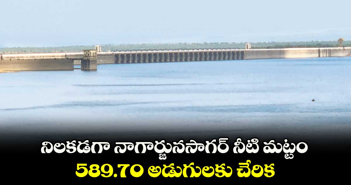 నిలకడగా నాగార్జునసాగర్ నీటి మట్టం..589.70 అడుగులకు చేరిక