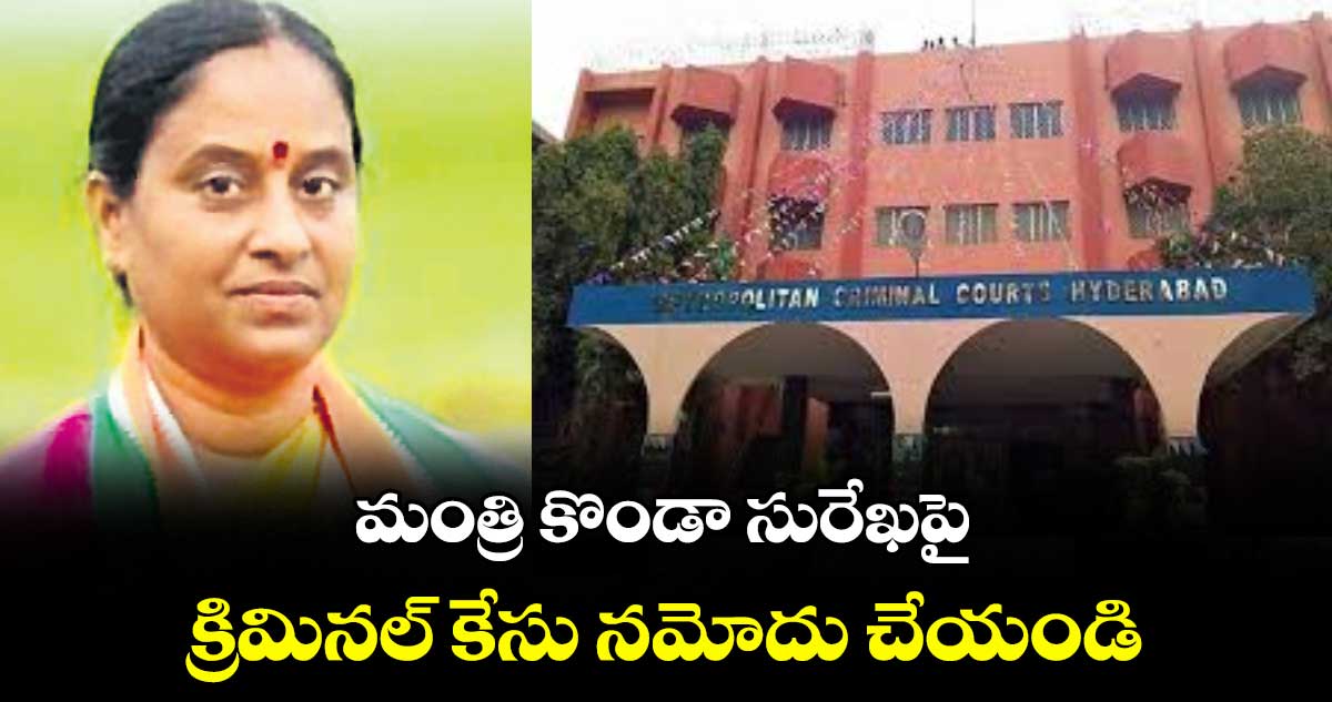 మంత్రి కొండా సురేఖపై క్రిమినల్ కేసు నమోదు చేయండి : నాంపల్లి కోర్టు ఆదేశం