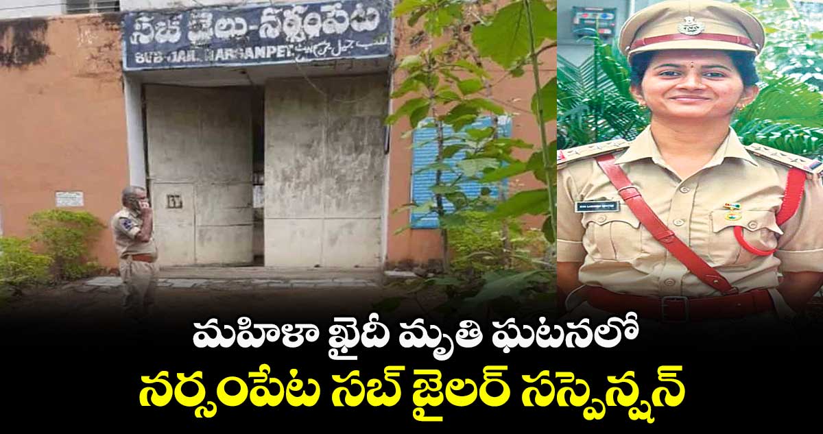 మహిళా ఖైదీ మృతి ఘటనలో నర్సంపేట సబ్ జైలర్ సస్పెన్షన్
