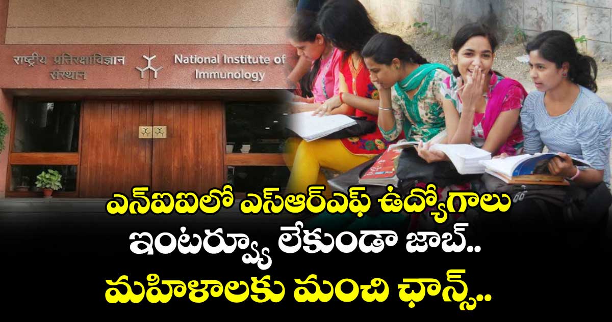 ఎన్ఐఐలో ఎస్ఆర్ఎఫ్ ఉద్యోగాలు: ఇంటర్వ్యూ లేకుండా జాబ్.. మహిళాలకు మంచి ఛాన్స్..