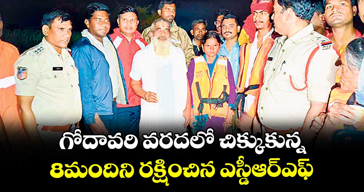 గోదావరి వరదలో చిక్కుకున్న 8మందిని రక్షించిన ఎస్డీఆర్ఎఫ్