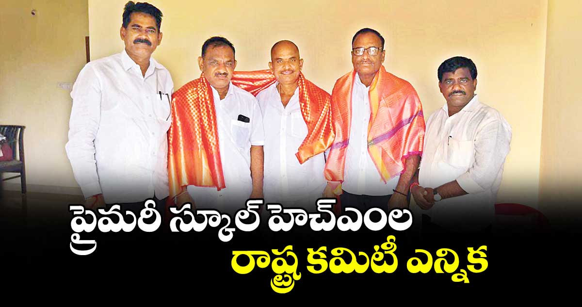 ప్రైమరీ స్కూల్ హెచ్ఎంల రాష్ట్ర కమిటీ ఎన్నిక
