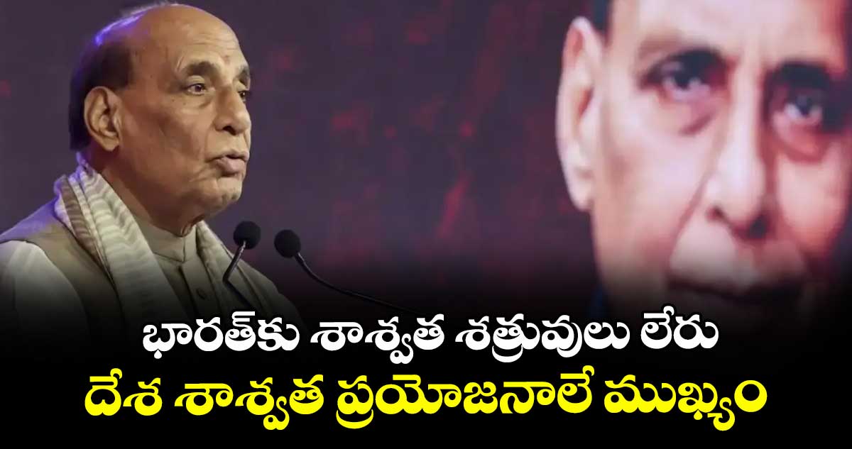 భారత్కు శాశ్వత శత్రువులు లేరు ...దేశ శాశ్వత ప్రయోజనాలే ముఖ్యం: రాజ్నాథ్ సింగ్