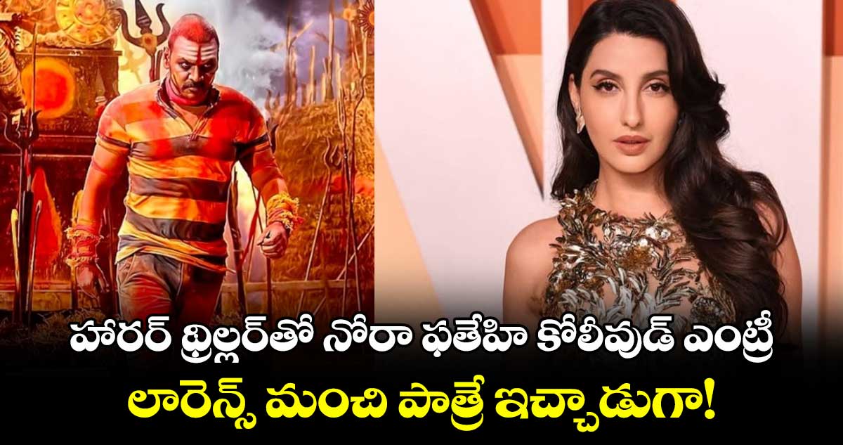 NoraFatehi: హార‌ర్ థ్రిల్ల‌ర్‌తో నోరా కోలీవుడ్ ఎంట్రీ.. బోల్డ్ బ్యూటీకి లారెన్స్‌‌‌‌‌‌‌‌‌‌‌‌‌‌‌‌ మంచి పాత్రే ఇచ్చాడుగా!