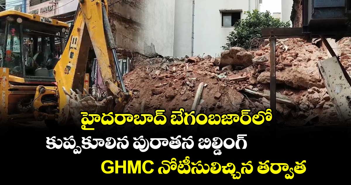 హైదరాబాద్ బేగంబజార్ లో కుప్పకూలిన పురాతన బిల్డింగ్.. GHMC నోటీసులిచ్చిన తర్వాత.. 