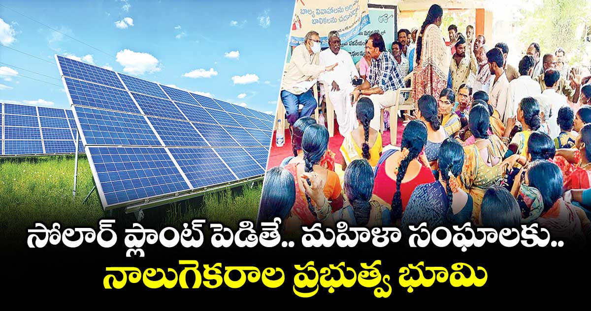 సోలార్ ప్లాంట్ పెడితే..మహిళా సంఘాలకు నాలుగెకరాల ప్రభుత్వ భూమి