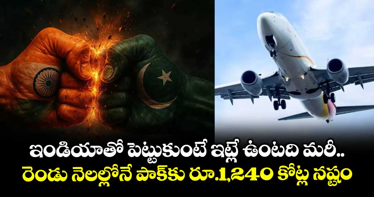 ఇండియాతో పెట్టుకుంటే ఇట్లే ఉంటది మరీ.. రెండు నెలల్లోనే పాక్‎కు రూ.1,240 కోట్ల నష్టం