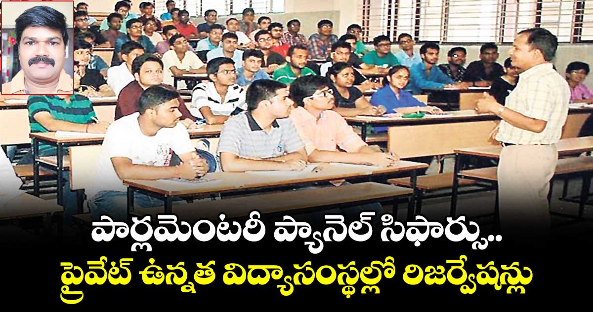 పార్లమెంటరీ ప్యానెల్ సిఫార్సు.. ప్రైవేట్ ఉన్నత విద్యాసంస్థల్లో రిజర్వేషన్లు