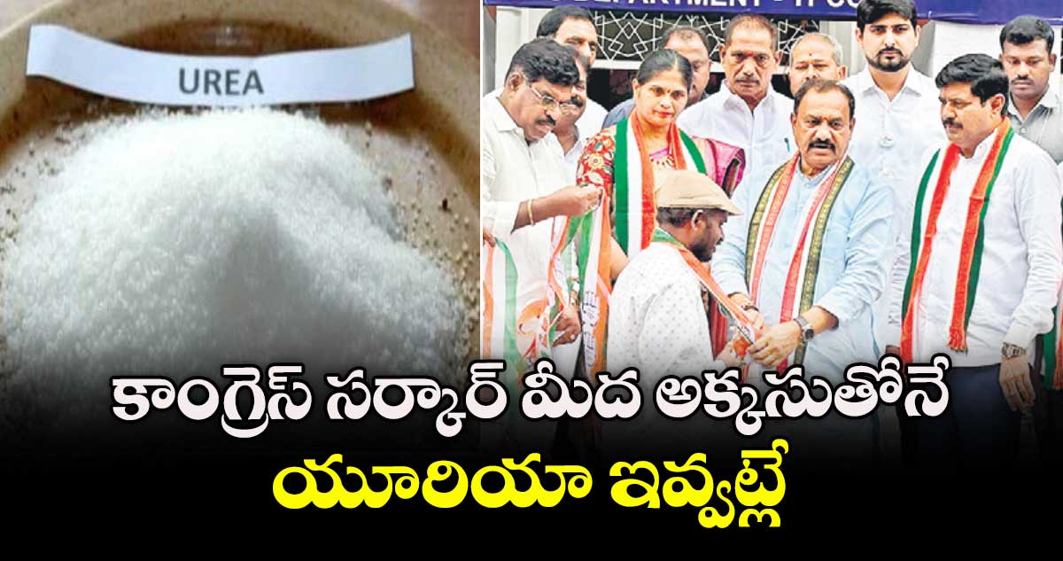కాంగ్రెస్ సర్కార్ మీద అక్కసుతోనే యూరియా ఇవ్వట్లే