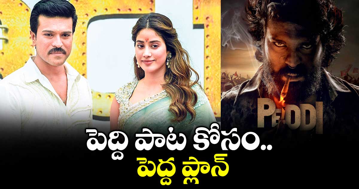 పెద్ది పాట కోసం.. పెద్ద ప్లాన్
