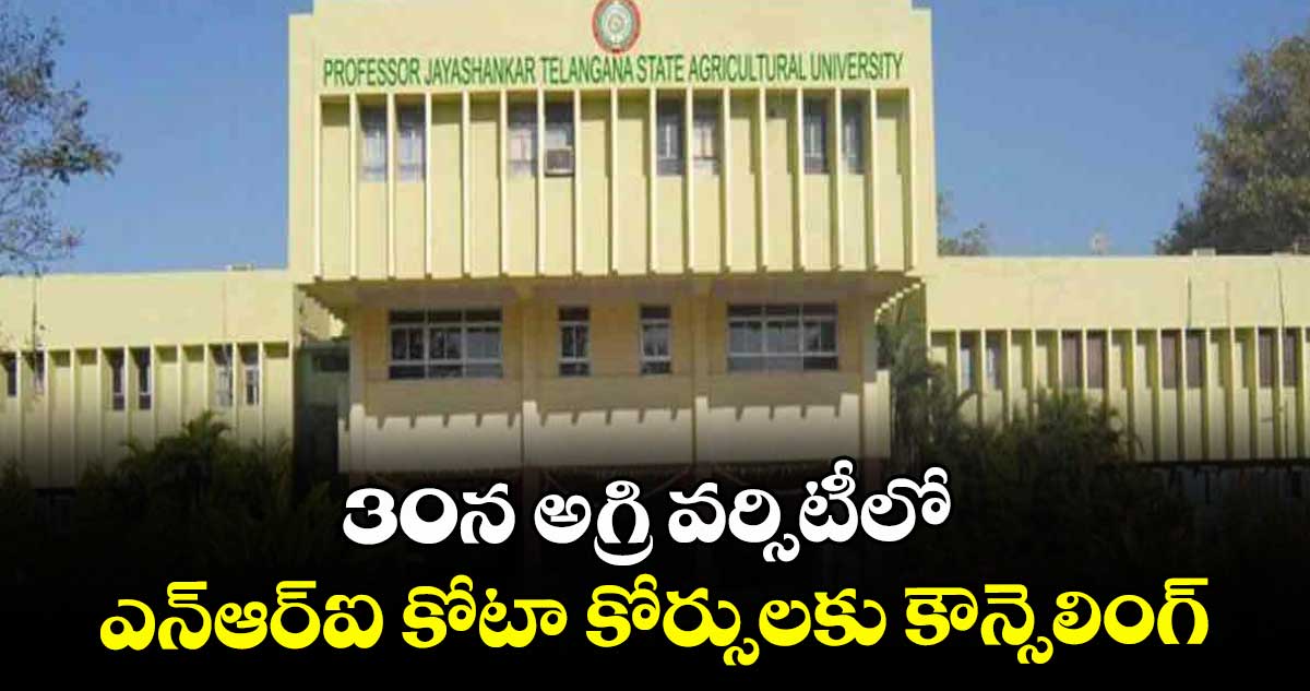 30న అగ్రి వర్సిటీలో ఎన్ఆర్ఐ కోటా కోర్సులకు కౌన్సెలింగ్