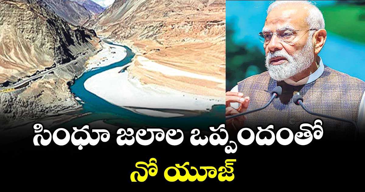 సింధూ జలాల ఒప్పందంతో నో యూజ్: ప్రధాని మోదీ 