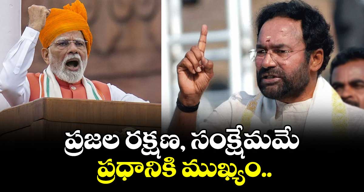 ప్రజల రక్షణ, సంక్షేమమే ప్రధానికి ముఖ్యం..కేంద్ర మంత్రి కిషన్రెడ్డి