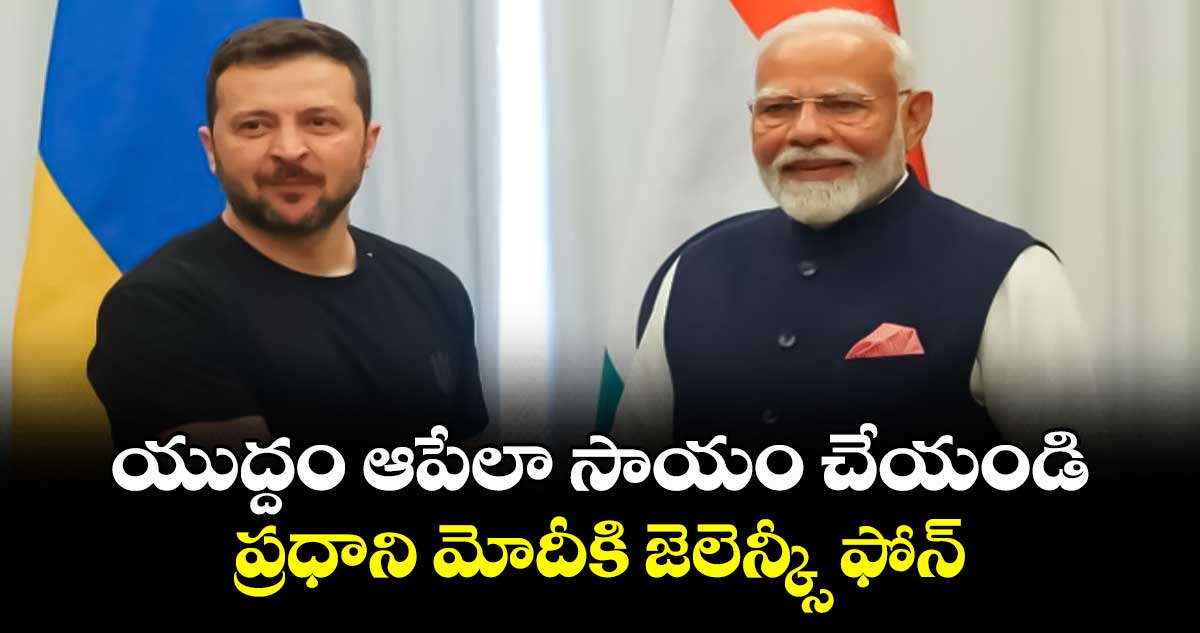 యుద్దం ఆపేలా సాయం చేయండి: ప్రధాని మోదీకి జెలెన్క్సీ ఫోన్