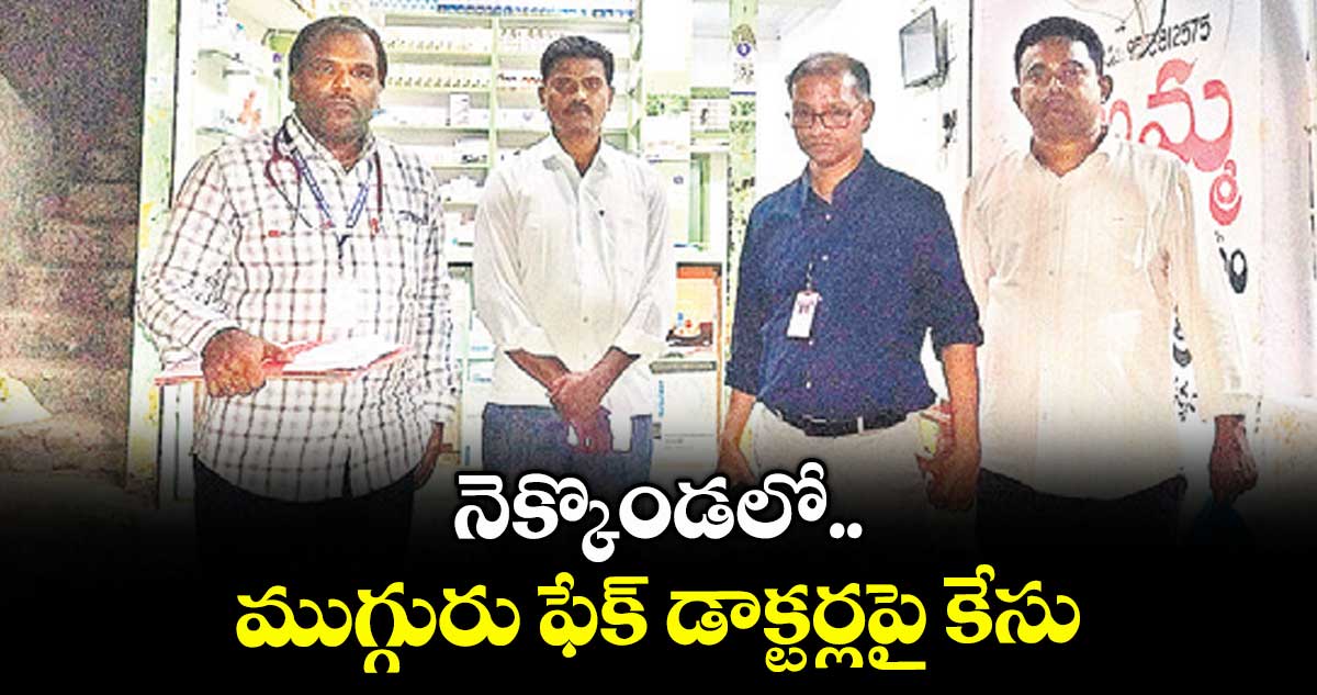 నెక్కొండలో ముగ్గురు ఫేక్ డాక్టర్లపై కేసు