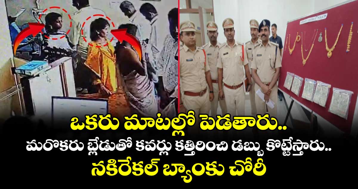 ఒకరు మాటల్లో పెడతారు.. మరొకరు బ్లేడుతో కవర్లు కత్తిరించి డబ్బు కొట్టేస్తారు.. నకిరేకల్ బ్యాంకు చోరీ వివరాలు